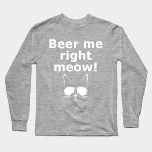 Beer me right meow! Long Sleeve T-Shirt